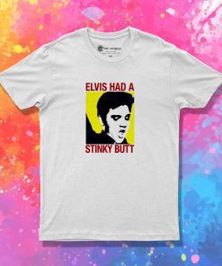 Elvis Had A Stinky Butt T-Shirt