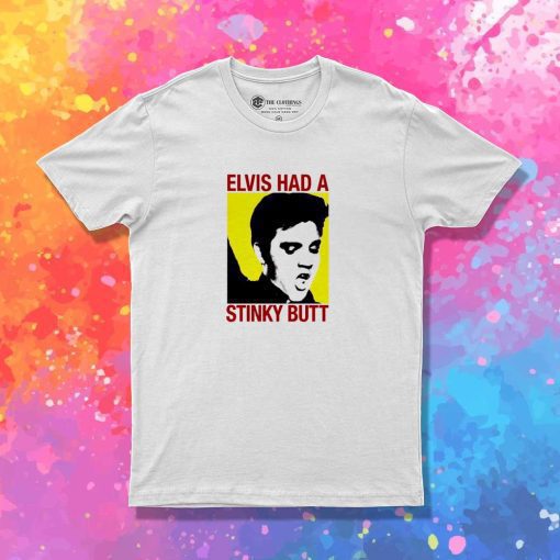 Elvis Had A Stinky Butt T-Shirt