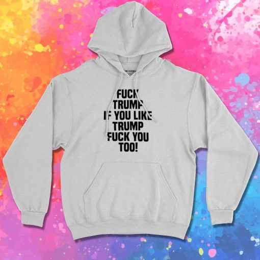 Fuck Trump If You Like Trump Quote Hoodie