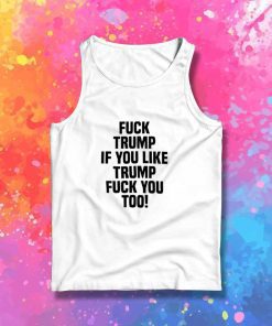 Fuck Trump If You Like Trump Quote Tank Top