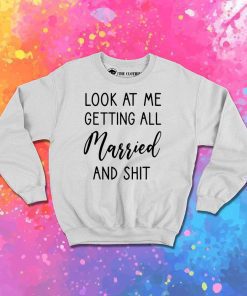 Getting All Married And Shit Quote Sweatshirt