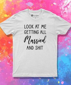 Getting All Married And Shit Quote T-Shirt