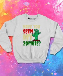 Halloween Have You Seen My Zombie Sweatshirt