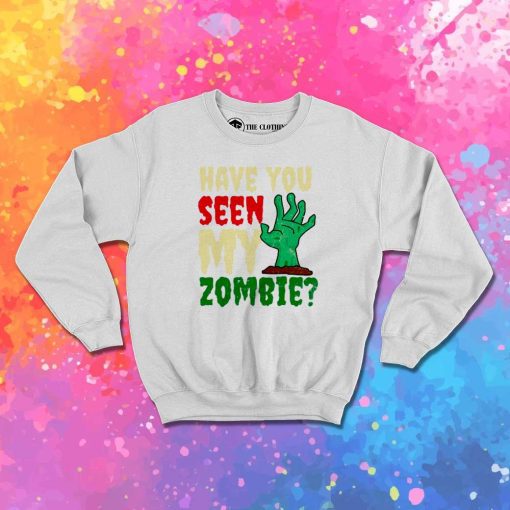 Halloween Have You Seen My Zombie Sweatshirt