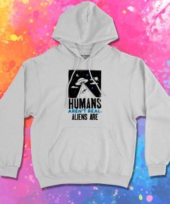 Humans Aren't Real Alien Are Quote Hoodie