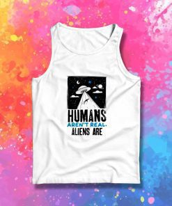 Humans Aren't Real Alien Are Quote Tank Top