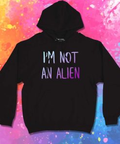 I Am Not An Alien Quote Hoodie