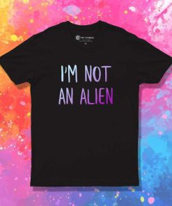 I Am Not An Alien Quote T-Shirt