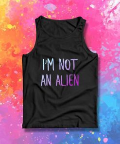 I Am Not An Alien Quote Tank Top