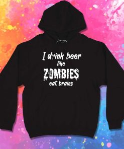 I Drink Beer Like Zombies Quote Hoodie