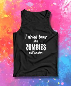 I Drink Beer Like Zombies Quote Tank Top