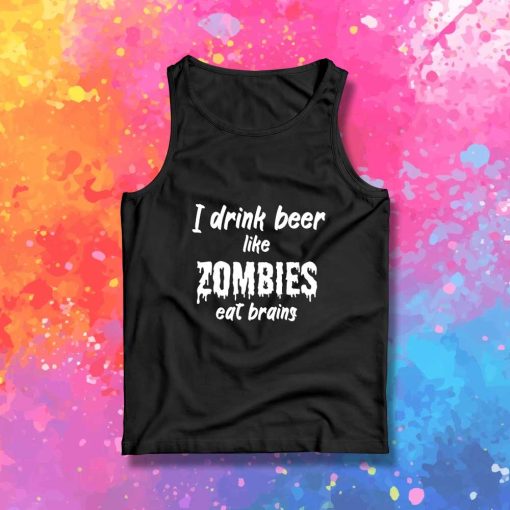 I Drink Beer Like Zombies Quote Tank Top