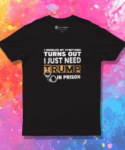 I Just Need Trump In Prison Quote T-Shirt