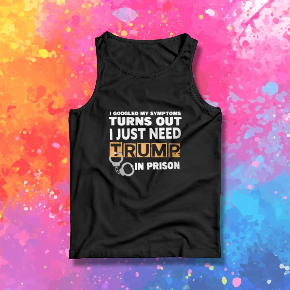 I Just Need Trump In Prison Quote Tank Top