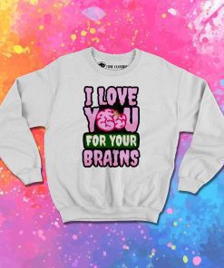 I Love You For Your Brain Sweatshirt