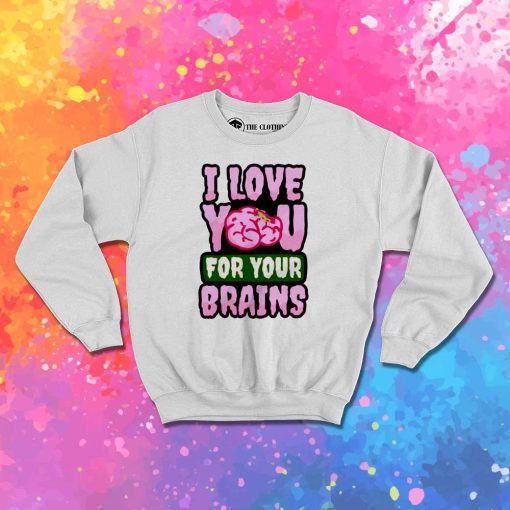 I Love You For Your Brain Sweatshirt