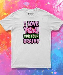 I Love You For Your Brain T-Shirt