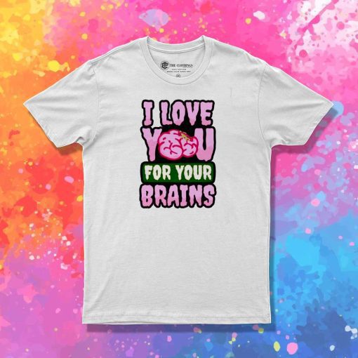 I Love You For Your Brain T-Shirt