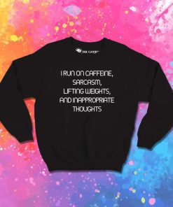 I Run On Caffeine And Sarcasm Quote Sweatshirt