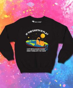 If The Earth Is Flat Cats Play Sweatshirt