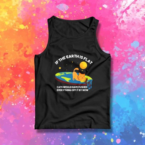 If The Earth Is Flat Cats Play Tank Top