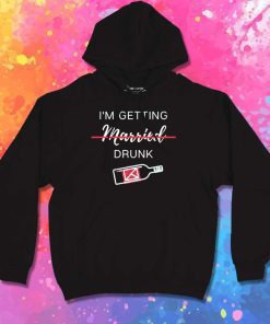 I'm Getting Married Drunk Hoodie