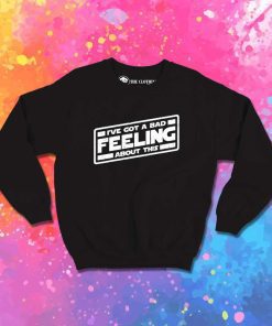 I've Got A Bad Feeling About This Space Sweatshirt