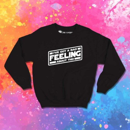 I've Got A Bad Feeling About This Space Sweatshirt