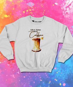 Life Is Better With Coffee Iced Sweatshirt