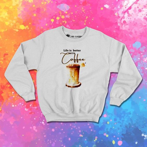 Life Is Better With Coffee Iced Sweatshirt
