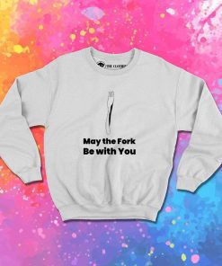 May The Fork Be With You Quote Sweatshirt