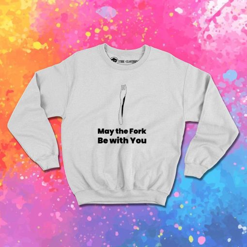 May The Fork Be With You Quote Sweatshirt