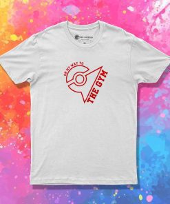 On My Way To Pokemon Gym T-Shirt