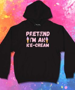 Pretend I Am An Ice Cream Hoodie