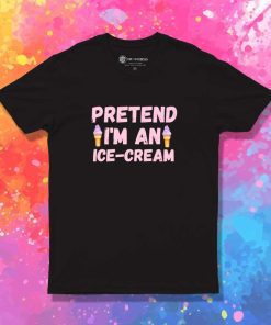 Pretend I Am An Ice Cream T-Shirt