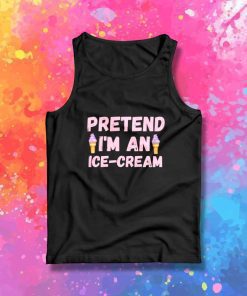 Pretend I Am An Ice Cream Tank Top