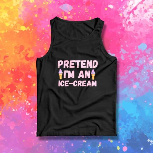 Pretend I Am An Ice Cream Tank Top