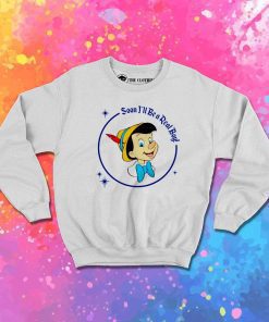 Soon I'll Be A Real Boy Pinocchio Sweatshirt