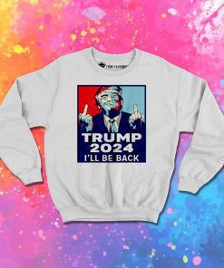 Trump I Will Be Back 2024 Sweatshirt