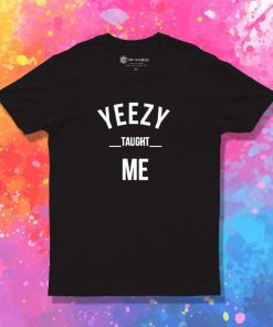 Yeezy Taught Me Quote T-Shirt