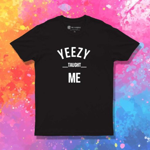 Yeezy Taught Me Quote T-Shirt