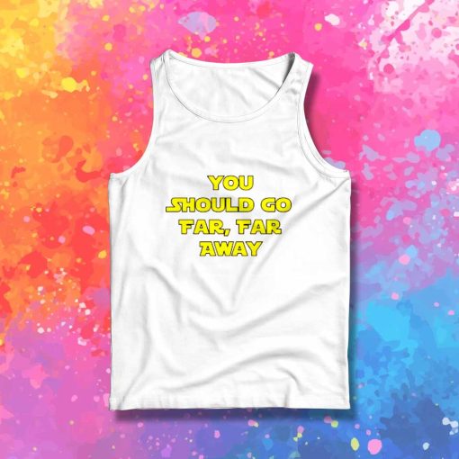 You Should Go Far Far Away Tank Top