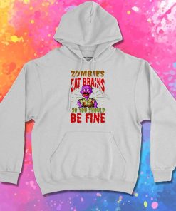 Zombie Eat Brains You Should Be Fine Hoodie
