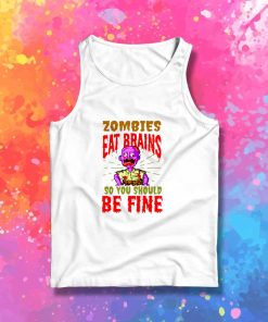 Zombie Eat Brains You Should Be Fine Tank Top
