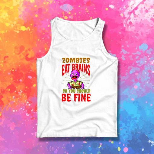 Zombie Eat Brains You Should Be Fine Tank Top