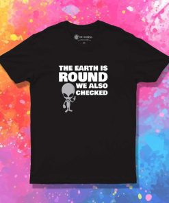 Alien Says The Earth Is Round T-Shirt