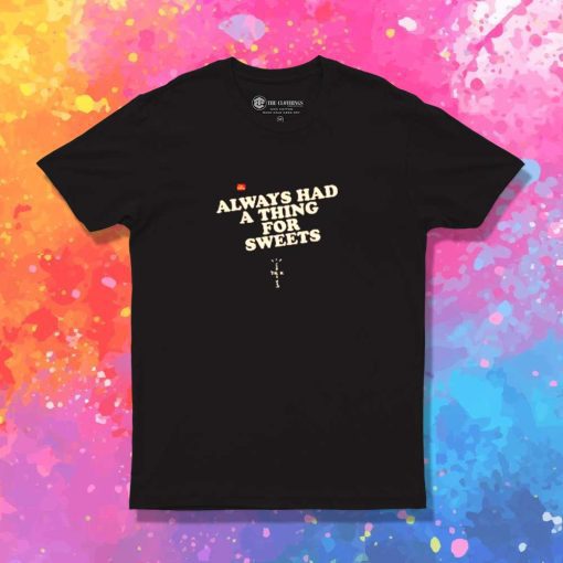Always Had A Thing For Sweets T-Shirt