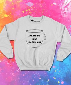 Arctic Monkeys Let Me Be Your Coffee Pot Sweatshirt