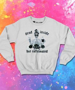 Dead Inside But Caffeinated Girl Sweatshirt