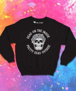 Dead On The Inside Pretty Dead Outside Sweatshirt